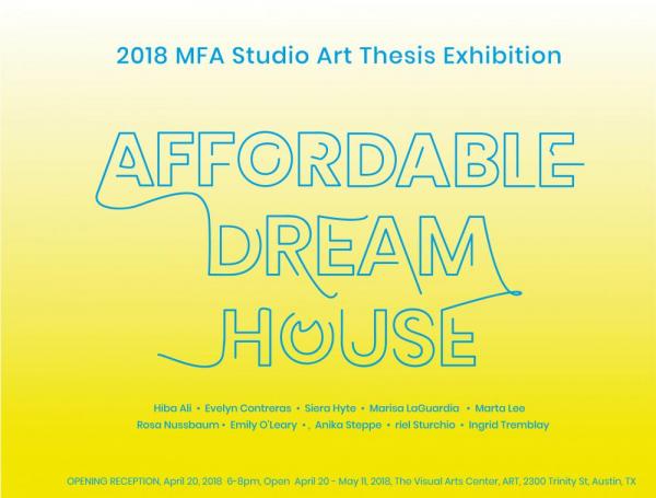 graphic for Affordable Dream House, Studio Art MFA exhibition at Visual Arts Center, UT Austin